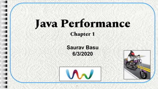 Java Performance
Chapter 1
1
Saurav Basu
6/3/2020
 