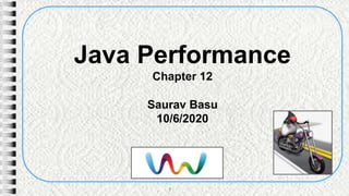 Java Performance
Chapter 12
1
Saurav Basu
10/6/2020
 