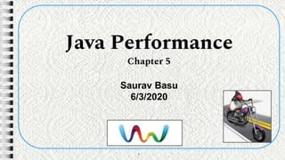 Java Performance
Chapter 5
Saurav Basu
6/3/2020
1
 