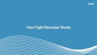 20
How Flight Recorder Works
 