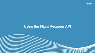 34
Using the Flight Recorder API
 
