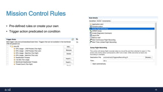 45
Mission Control Rules
• Pre-defined rules or create your own
• Trigger action predicated on condition
 