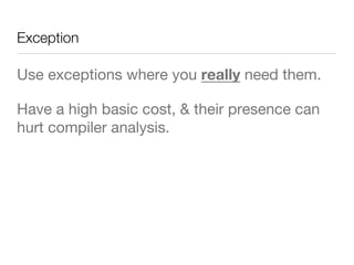 Exception 
Use exceptions where you really need them.
Have a high basic cost, & their presence can
hurt compiler analysis.

 