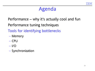 26
Agenda
Performance – why it's actually cool and fun
Performance tuning techniques
Tools for identifying bottlenecks
– Memory
– CPU
– I/O
– Synchronization
 