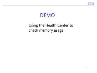 42
DEMO
Using the Health Center to
check memory usage
 