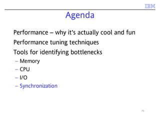 70
Agenda
Performance – why it's actually cool and fun
Performance tuning techniques
Tools for identifying bottlenecks
– Memory
– CPU
– I/O
– Synchronization
 