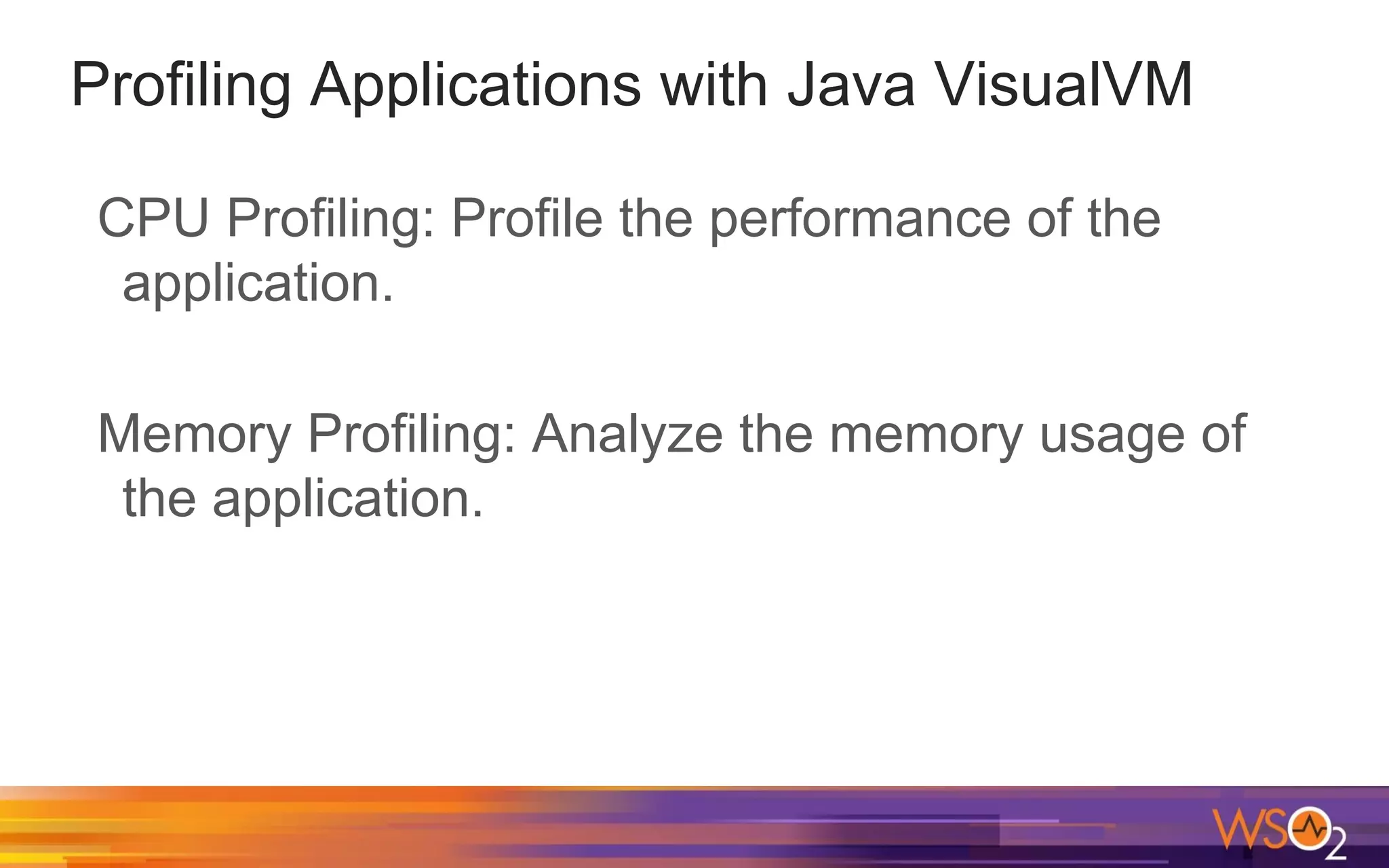 Profiling Applications with Java VisualVM CPU Profiling: Profile the performance of the application. Memory Profiling: Analyze the memory usage of the application. 