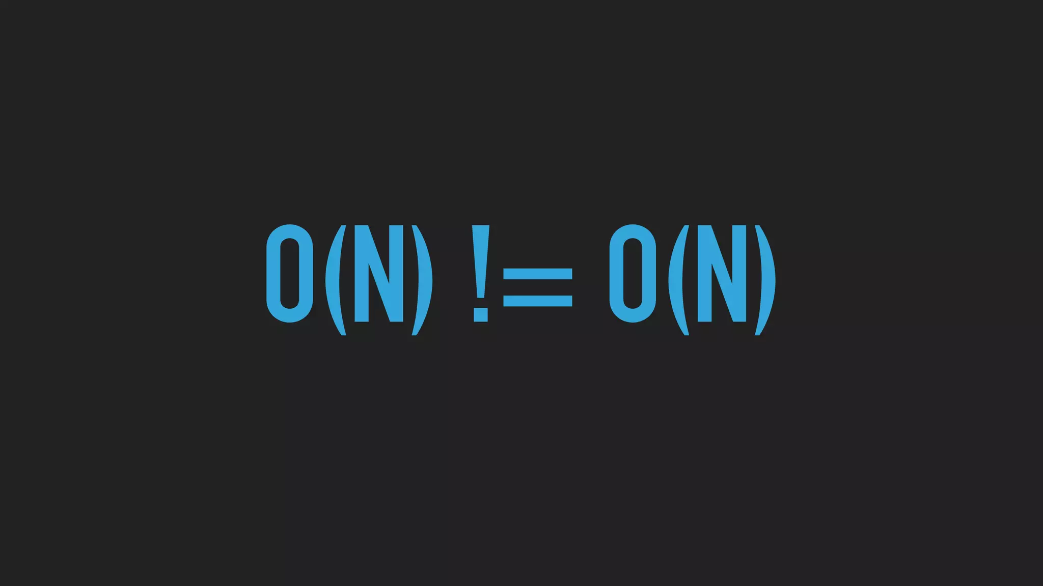 O(N) != O(N)
 