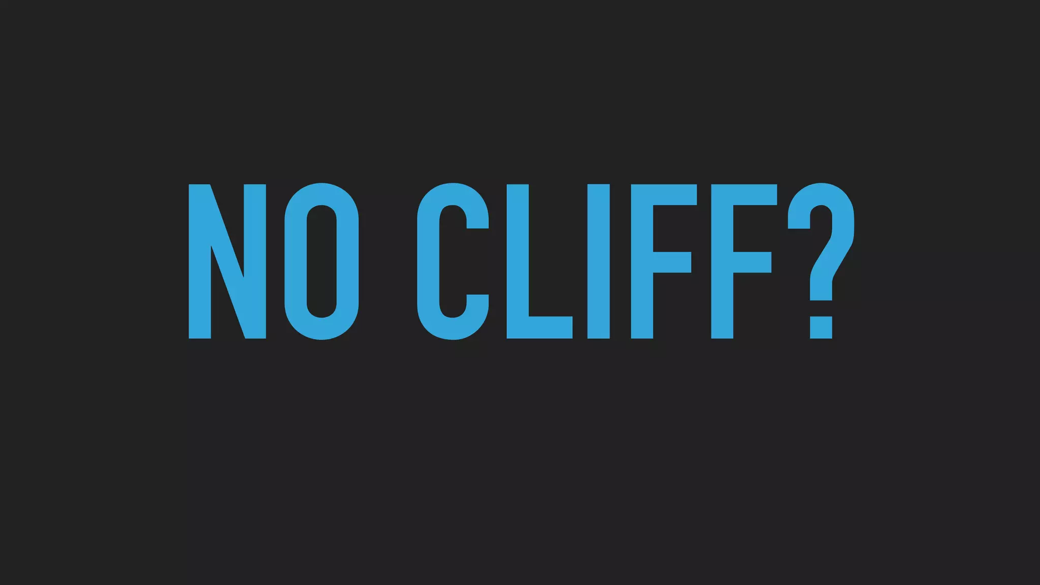 NO CLIFF?
 