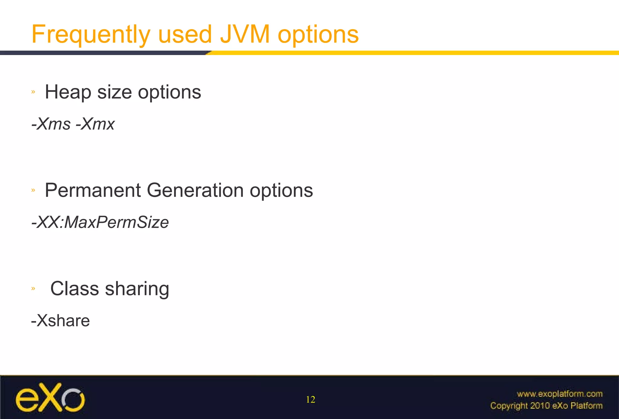 Frequently used JVM options Heap size options -Xms -Xmx Permanent Generation options -XX:MaxPermSize Class sharing -Xshare 