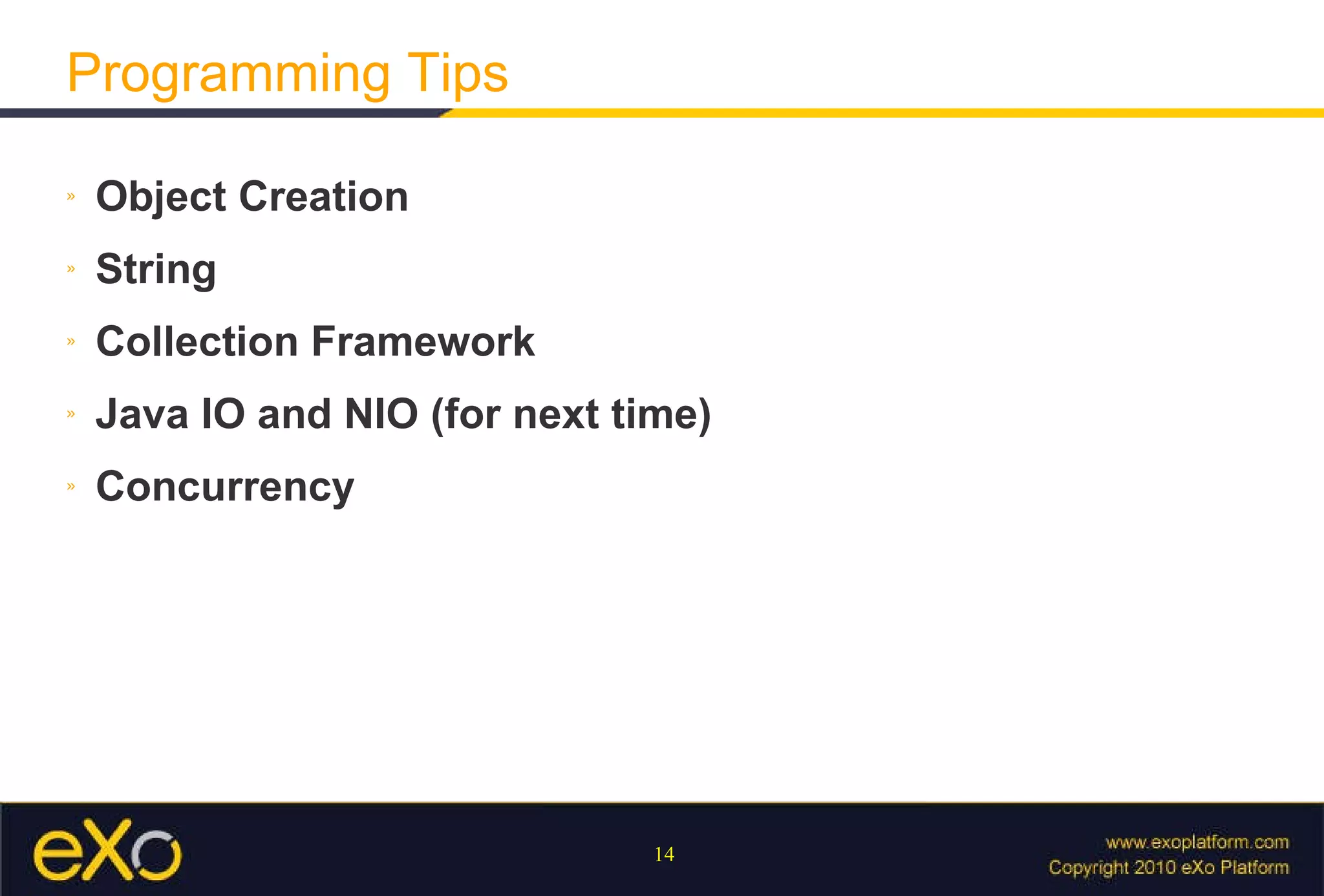 Programming Tips Object Creation String Collection Framework Java IO and NIO (for next time) Concurrency 