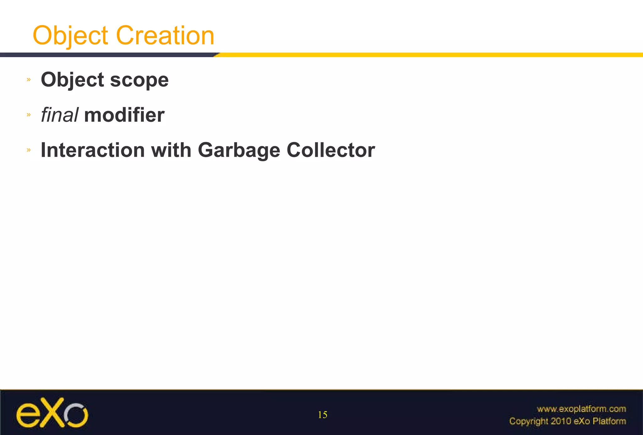Object Creation Object scope final   modifier Interaction with Garbage Collector 
