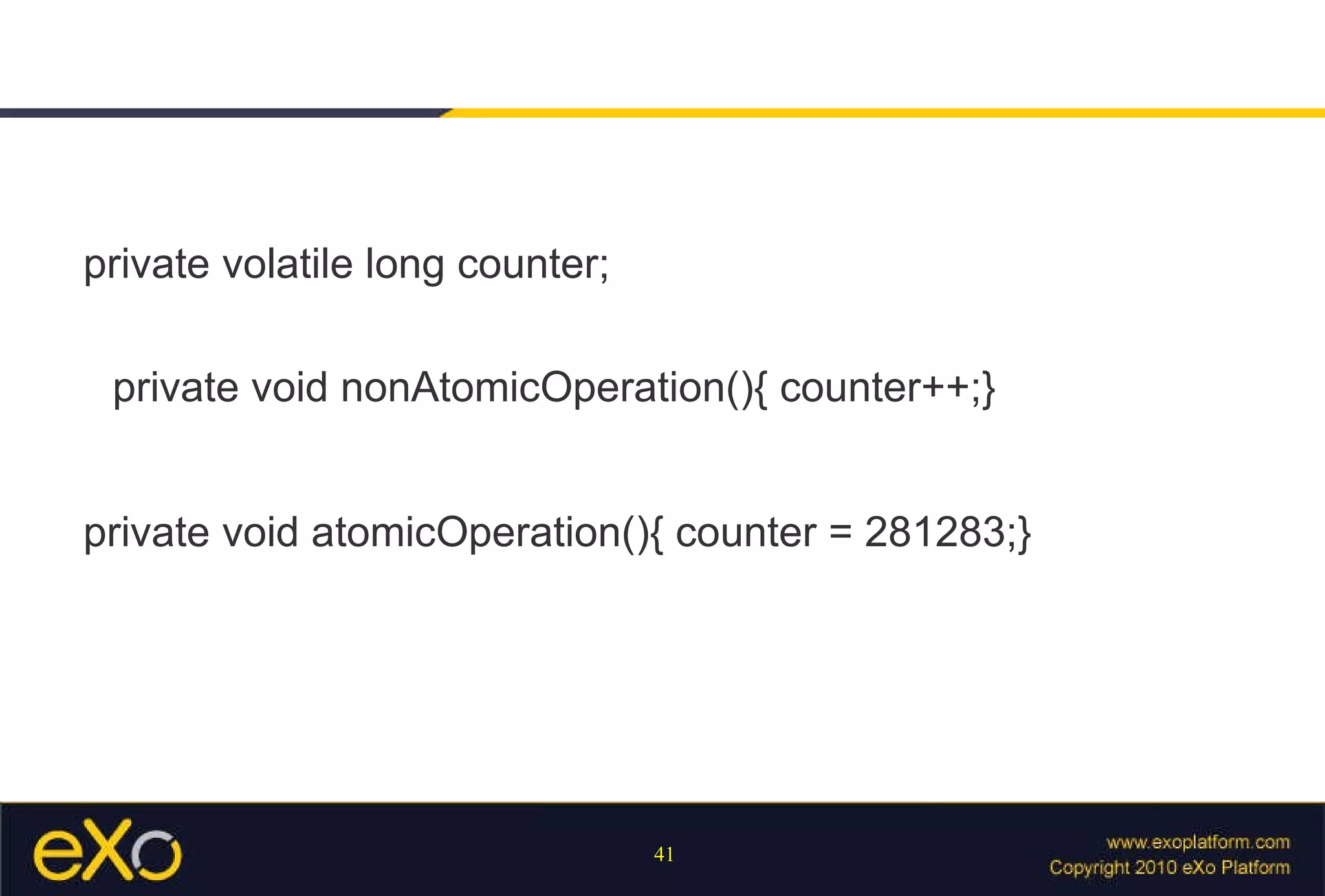 private volatile long counter; private void nonAtomicOperation(){ counter++;} private void atomicOperation(){ counter = 281283;} 