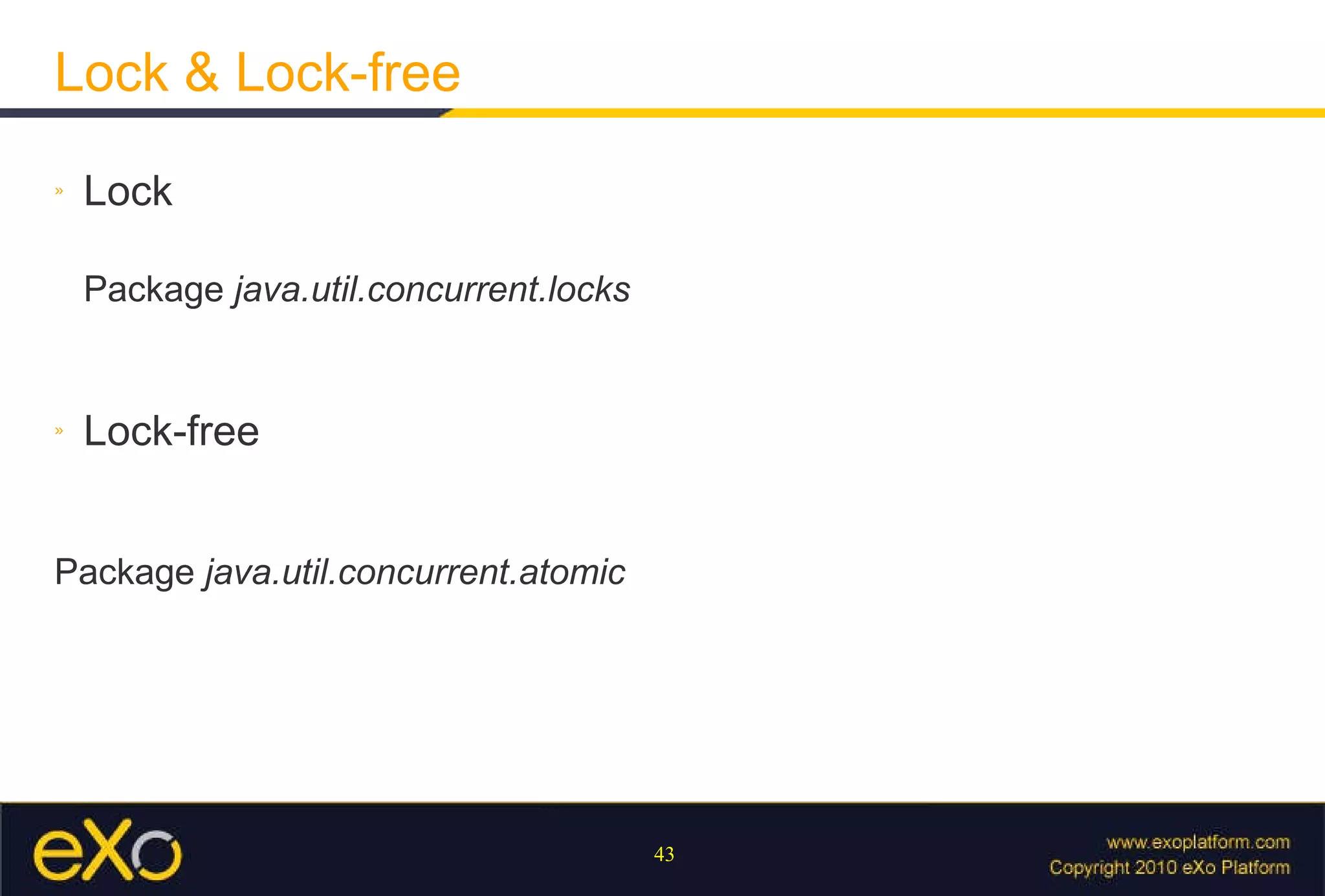 Lock & Lock-free Lock Package  java.util.concurrent.locks Lock-free Package  java.util.concurrent.atomic 