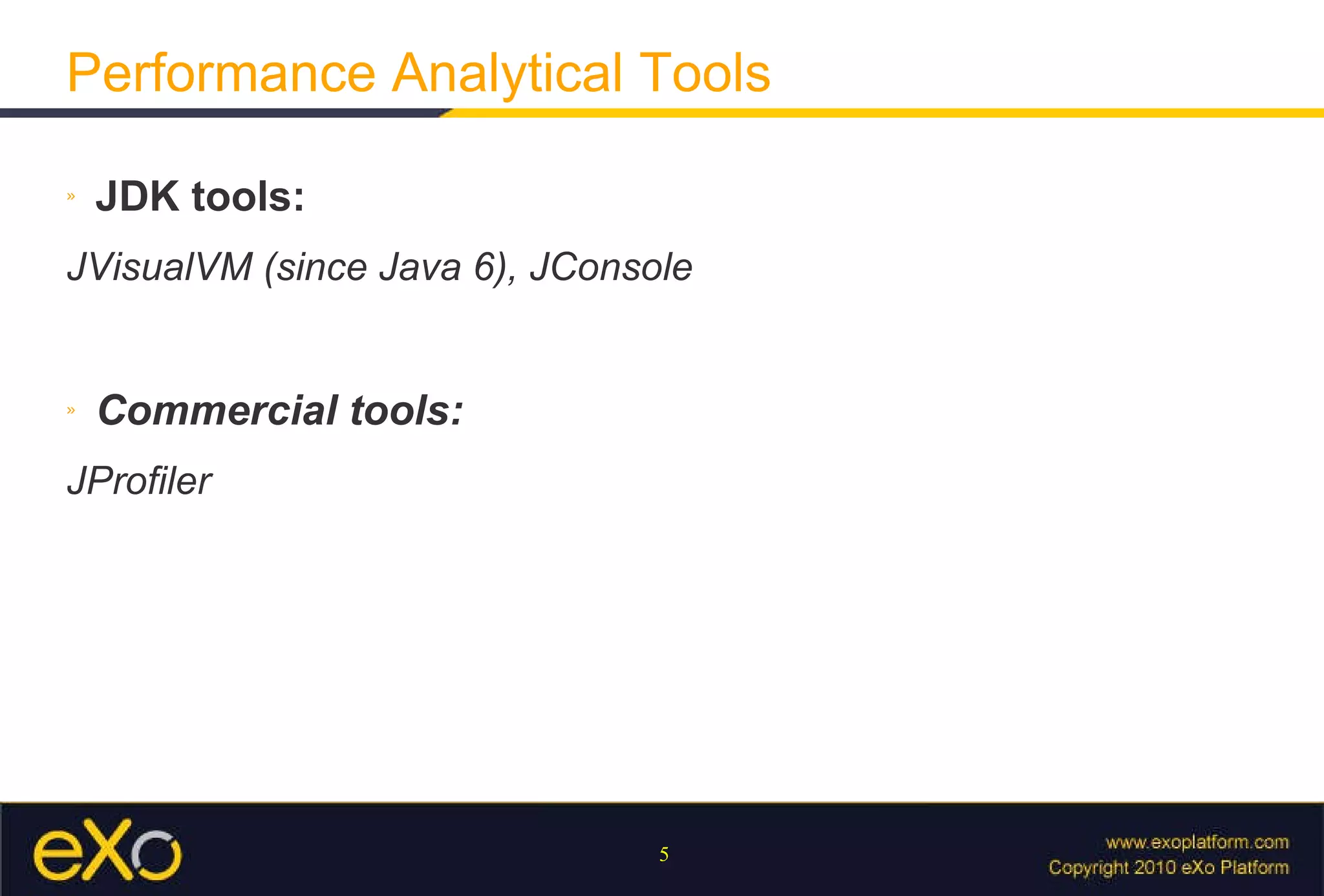 Performance Analytical Tools JDK tools: JVisualVM (since Java 6), JConsole Commercial tools: JProfiler 