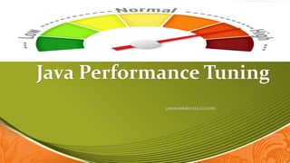 Java Performance Tuning
@MOHAMMED FAZULUDDIN
 