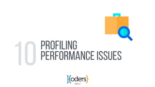 koders.co
Profiling
Performance Issues
10
 