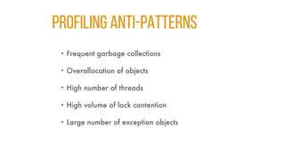 PROFILING ANTI-PATTERNS
• Frequent garbage collections
• Overallocation of objects
• High number of threads
• High volume of lock contention
• Large number of exception objects
 