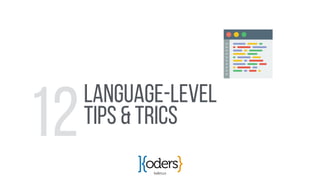 koders.co
Language-Level
TIPS & TRICS
12
 