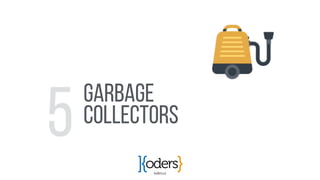 koders.co
GARBAGE
COLLECTORS
5
 
