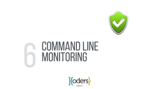 koders.co
COMMAND LINE
Monitoring
6
 