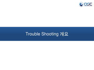 Trouble Shooting 개요
 
