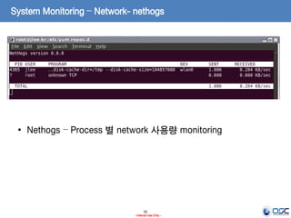 55
- Internal Use Only -
System Monitoring – Network- nethogs
• Nethogs – Process 별 network 사용량 monitoring
 