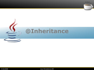 @Inheritance




7/10/2008       Java Persistence API
 