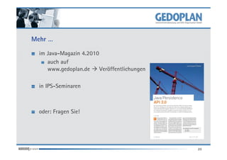 Mehr …
im Java-Magazin 4.2010
auch auf
www.gedoplan.de Veröffentlichungen
in IPS-Seminaren
oder: Fragen Sie!
23
 