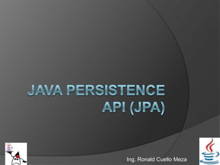 JAVA PERSISTENCE API (jpa) Ing. Ronald Cuello Meza 