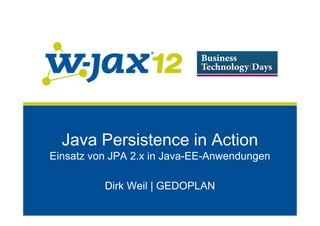 Java Persistence in Action
Einsatz von JPA 2.x in Java-EE-Anwendungen

          Dirk Weil | GEDOPLAN
 