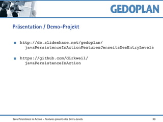 Präsentation / Demo-Projekt
http://de.slideshare.net/gedoplan/
javaPersistenceInActionFeaturesJenseitsDesEntryLevels
https://github.com/dirkweil/
javaPersistenceInAction
Java Persistence in Action - Features jenseits des Entry-Levels 30
 