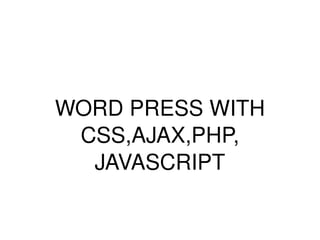 WORD PRESS WITH CSS,AJAX,PHP, JAVASCRIPT 