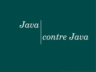 Java
       contre Java


           Sylvain Leroux – www.chicoree.fr – 2009 – Licence CC-BY3.0
 