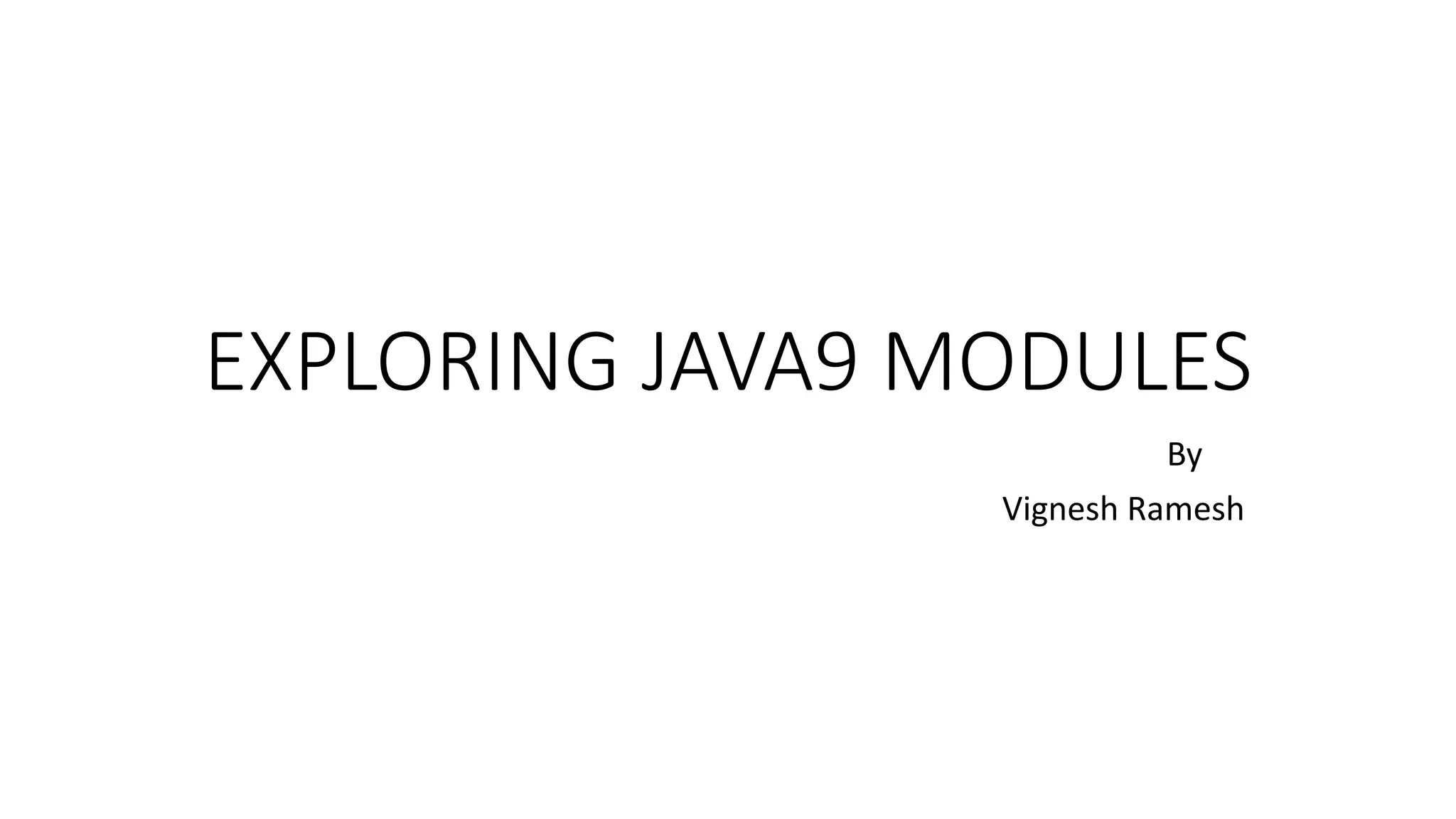 EXPLORING JAVA9 MODULES
By
Vignesh Ramesh
 
