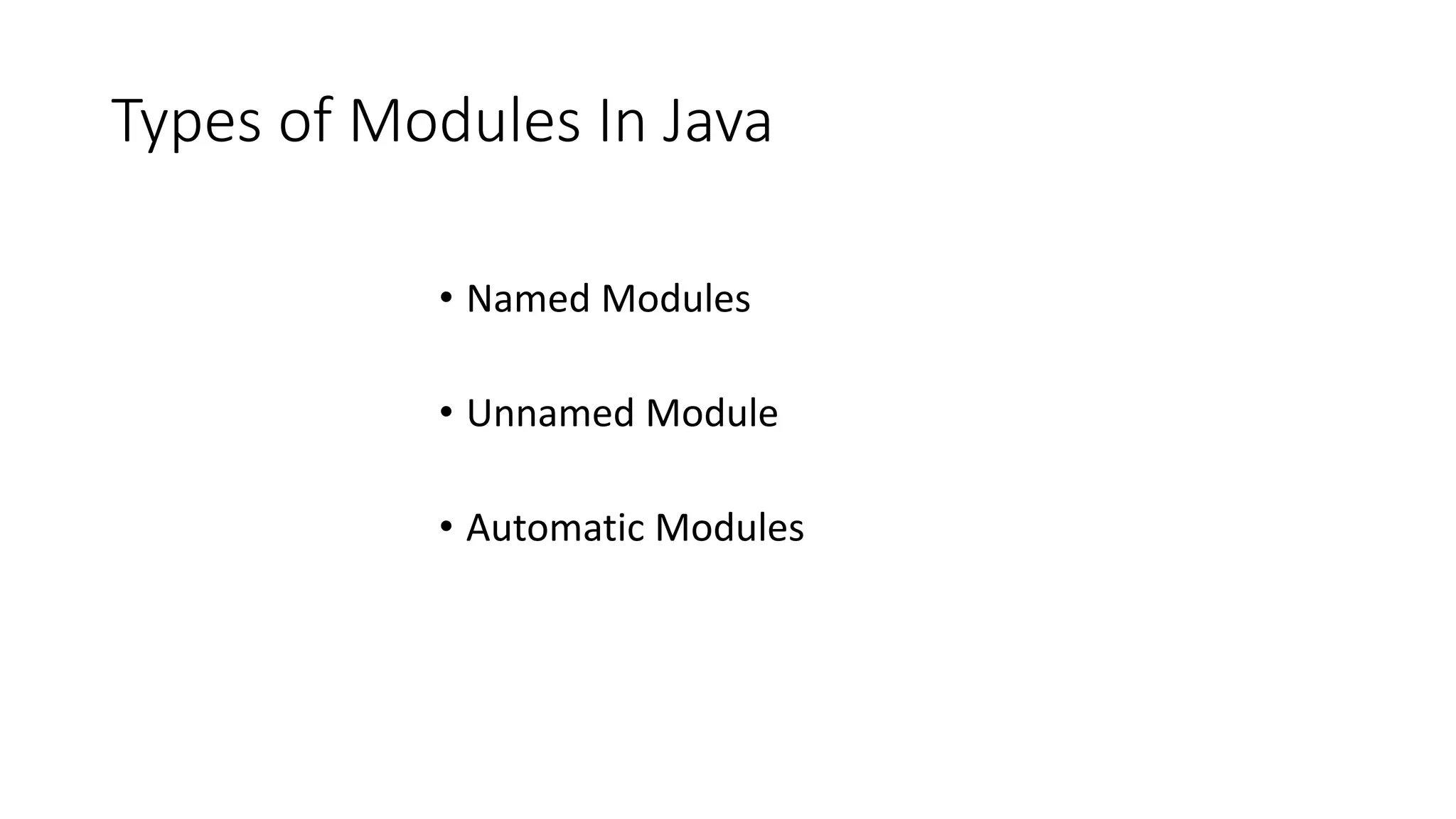 Types of Modules In Java
• Named Modules
• Unnamed Module
• Automatic Modules
 
