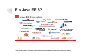 E o Java EE 8?
Fonte: https://vaadin.com/blog/-/blogs/vaadin-community-survey-learn-more-about-our-users-
 