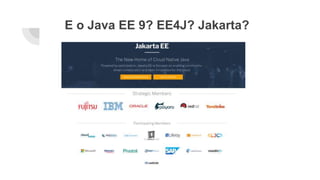 E o Java EE 9? EE4J? Jakarta?
 