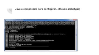 Java é complicado para configurar…(Maven archetype)
 