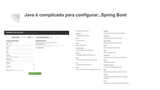 Java é complicado para configurar...Spring Boot
 