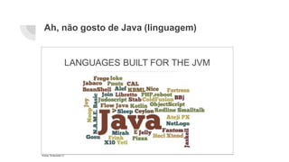 Ah, não gosto de Java (linguagem)
 