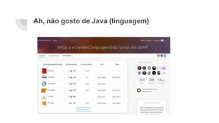 Ah, não gosto de Java (linguagem)
 