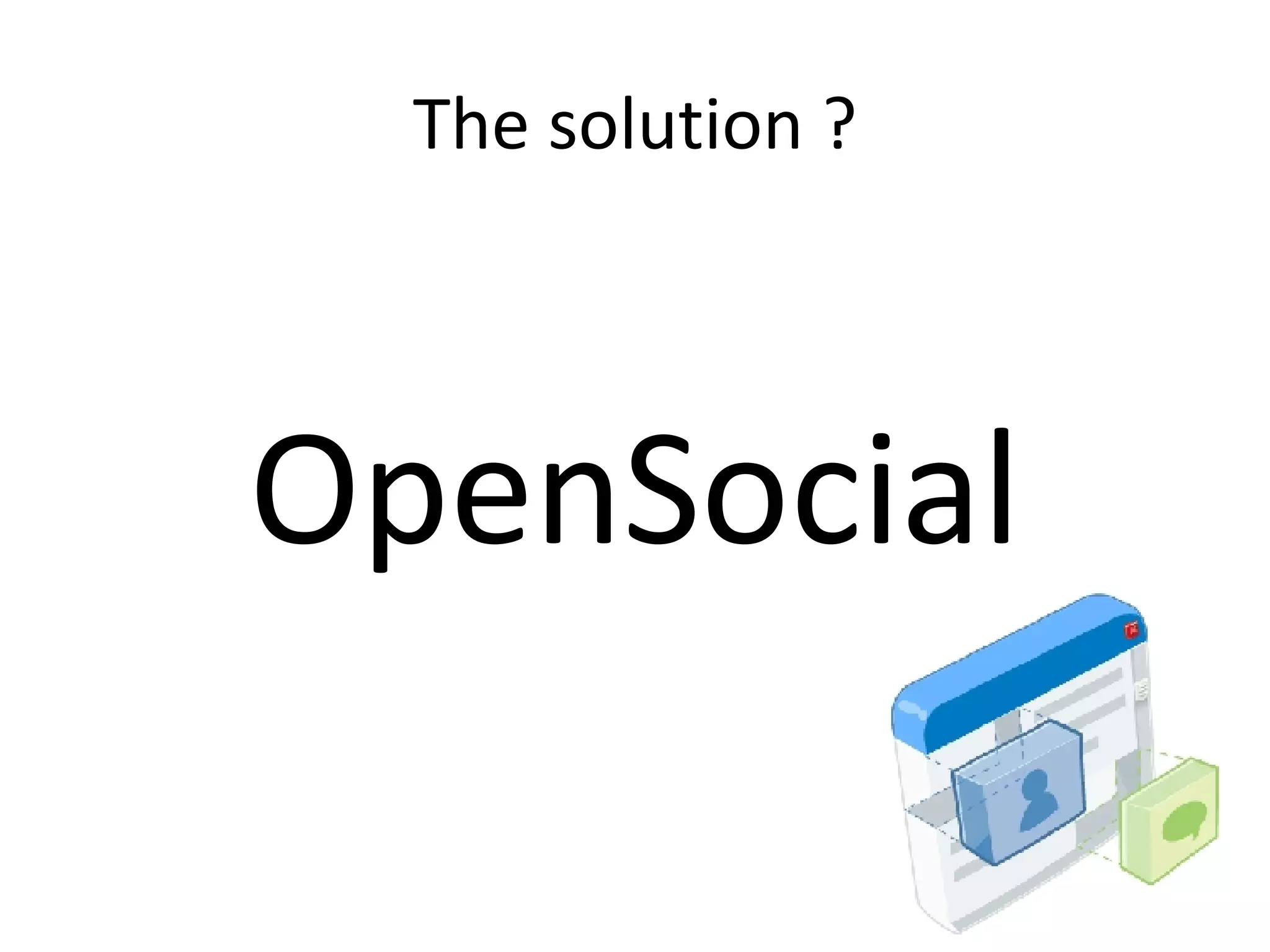 The solution ? OpenSocial 