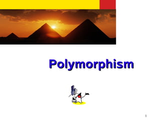 Polymorphism



               1
 