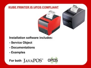 KUBE PRINTER IS UPOS COMPLIANT Installation software includes: - Service Object - Documentations - Examples For both 