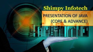 PRESENTATION OF JAVA
(CORE & ADVANCE)
Shimpy Infotech
 