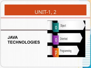 UNIT-1, 2
JAVA
TECHNOLOGIES
 