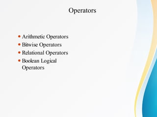 Operators
⚫Arithmetic Operators
⚫Bitwise Operators
⚫Relational Operators
⚫Boolean Logical
Operators
 