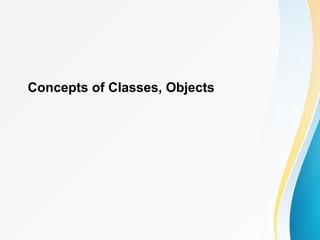 Concepts of Classes, Objects
 