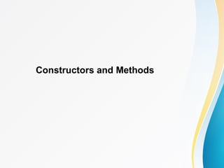 Constructors and Methods
 